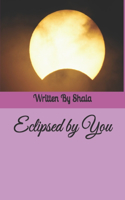 Eclipsed by You