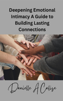 Deepening Emotional Intimacy A Guide to Building Lasting Connections