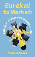 Eureka! to Market: A Guide for Academic Entrepreneurs