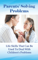 Parents' Solving Problems: Life Skills That Can Be Used To Deal With Children's Problems: Child Behavior Problems