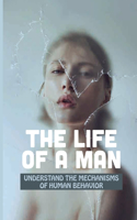 The Life Of A Man: Understand The Mechanisms Of Human Behavior: Human Behavior Theory Definition