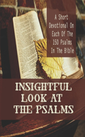 Insightful Look At The Psalms: A Short Devotional On Each Of The 150 Psalms In The Bible: Christian Meditation Worship & Devotion
