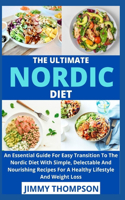 The Ultimate Nordic Diet: An Essential Guide For Easy Transition To The Nordic Diet With Simple, Delectable And Nourishing Recipes For A Healthy Lifestyle And Weight Loss