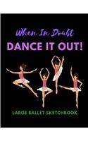 When In Doubt Dance It Out - Large Ballet Sketchbook