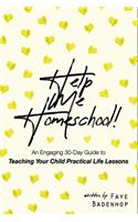 Help Me Homeschool!: An engaging 30-Day Guide to Teaching Your Child Practical Life Lessons