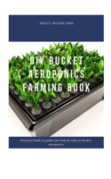 DIY Bucket Aeroponics Farming Book: Essential book to guide you step by step on bucket aeroponics