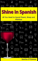 Shine in Spanish: All You Need to Sound Fluent, Sharp and Hilarious