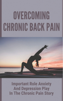 Overcoming Chronic Back Pain: Important Role Anxiety And Depression Play In The Chronic Pain Story: What You Need To Understand About Anxiety