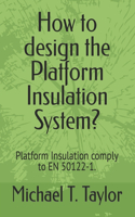 How to design the Platform Insulation System?: Platform Insulation comply to EN 50122-1.