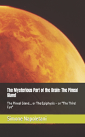 The Mysterious Part of the Brain: The Pineal Gland: The Pineal Gland... or The Epiphysis - or "The Third Eye"