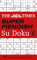 The Times Super Fiendish Su Doku Book 8: 200 Challenging Puzzles Volume 8