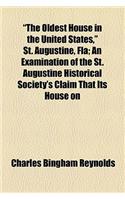 The Oldest House in the United States, St. Augustine, Fla; An Examination of the St. Augustine Historical Society's Claim That Its House on