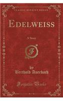 Edelweiss: A Story (Classic Reprint)