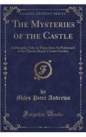 The Mysteries of the Castle: A Dramatic Tale, in Three Acts; As Performed at the Theatre Royal, Covent-Garden (Classic Reprint)