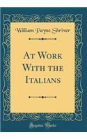 At Work With the Italians (Classic Reprint)