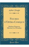 Figures d'Opéra-Comique: Madame Dugazon; Elleviou; Les Gavaudan (Classic Reprint)