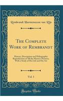 The Complete Work of Rembrandt, Vol. 1: History, Description and Heliographic Reproduction of All the Master's Pictures, with a Study of His Life and His Art (Classic Reprint): History, Description and Heliographic Reproduction of All the Master's Pictures, with a Study of His Life and His Art (Classic Reprint)