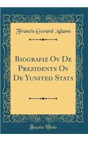 Biografiz Ov de Prezidents Ov de Yunited STATS (Classic Reprint)