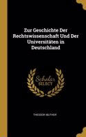 Zur Geschichte Der Rechtswissenschaft Und Der Universitäten in Deutschland