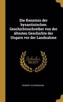 Die Kenntnis der byzantinischen Geschichtsschreiber von der ältesten Geschichte der Ungarn vor der Landnahme