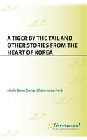 A Tiger by the Tail and Other Stories from the Heart of Korea