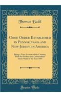 Good Order Established in Pennsylvania and New-Jersey, in America: Being a True Account of the Country; With Its Produce and Commodities There Made in the Year 1685 (Classic Reprint): Being a True Account of the Country; With Its Produce and Commodities There Made in the Year 1685 (Classic Reprint)