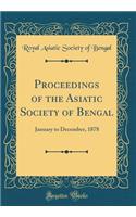 Proceedings of the Asiatic Society of Bengal: January to December, 1878 (Classic Reprint): January to December, 1878 (Classic Reprint)