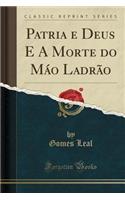 Patria E Deus E a Morte Do MÃ¡o LadrÃ£o (Classic Reprint)