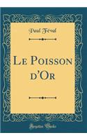 Le Poisson d'Or (Classic Reprint)