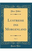 Lustreise ins Morgenland, Vol. 1 (Classic Reprint)