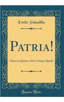 Patria!: Opera in Quattro Atti e Cinque Quadri (Classic Reprint)