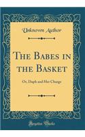 The Babes in the Basket: Or, Daph and Her Charge (Classic Reprint)