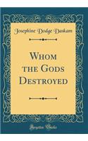 Whom the Gods Destroyed (Classic Reprint)