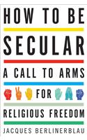 How to Be Secular: A Call to Arms for Religious Freedom
