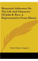 Memorial Addresses On The Life And Character Of John B. Rice, A Representative From Illinois