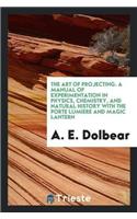 Art of Projecting. a Manual of Experimentation in Physics, Chemistry, and Natural History with the Porte Lumiere and Magic Lantern