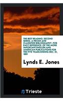 The Best Reading: Second Series. A Priced and Classified Bibliography, for Easy Reference, of the More Important English and American Publications for