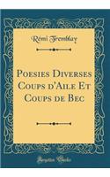 Poesies Diverses Coups d'Aile Et Coups de Bec (Classic Reprint)