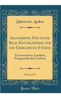 Allgemeine Deutsche Real-Encyklopädie für die Gebildeten Stände, Vol. 6 of 15: Conversations-Lexikon; Femgerichte bis Godwin (Classic Reprint)