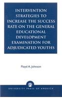 Intervention Strategies to Increase the Success Rate on the General Educational Development Examination for Adjudicated Youths