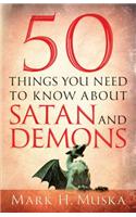 50 Things You Need to Know About Satan and Demons