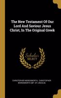 The New Testament Of Our Lord And Saviour Jesus Christ, In The Original Greek