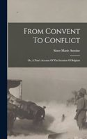 From Convent To Conflict; Or, A Nun's Account Of The Invasion Of Belgium