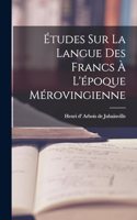 Études sur la langue des Francs à l'époque mérovingienne