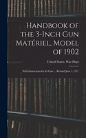 Handbook of the 3-inch gun Matériel, Model of 1902: With Instructions for its Care ... Revised June 5, 1917
