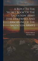 Reply To The 'secret Book' Of The 'salvation' Army [the Doctrines And Discipline Of The Salvation Army.]