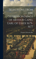Selections From the Correspondence of Arthur Capel Earl of Essex 1675-1677