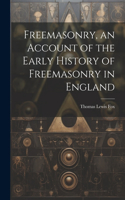 Freemasonry, an Account of the Early History of Freemasonry in England