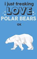 I Just Freaking Love Polar Bears Ok