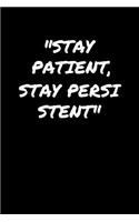 Stay Patient Stay Persistent: A soft cover blank lined journal to jot down ideas, memories, goals, and anything else that comes to mind.